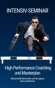 High Performance Coaching mit Lebensplan -Selbstzweifel überwinden und die eigenen Ziele verwirklichen